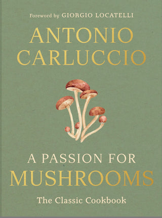 A Passion for Mushrooms: A comprehensive cookbook and foraging field guide for mushroom enthusiasts