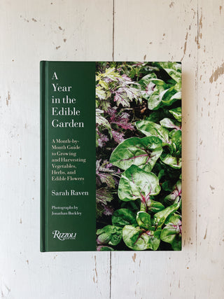 A Year in the Edible Garden: A Month-by-Month Guide to Growing and Harvesting Vegetables, Herbs, and Edible Flowers
