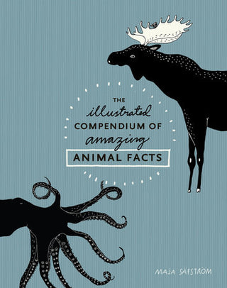 The Illustrated Compendium of Amazing Animal Facts by Maja Säfström